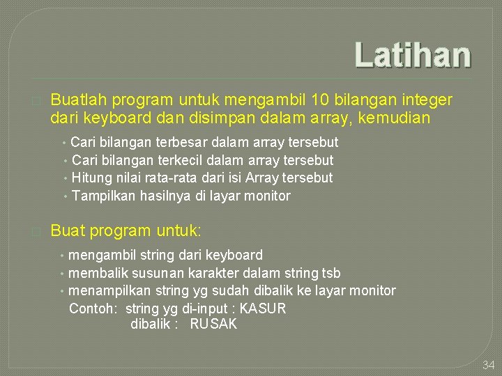 Latihan � Buatlah program untuk mengambil 10 bilangan integer dari keyboard dan disimpan dalam