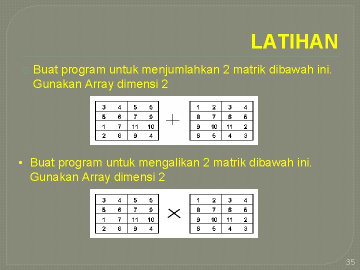 LATIHAN � Buat program untuk menjumlahkan 2 matrik dibawah ini. Gunakan Array dimensi 2