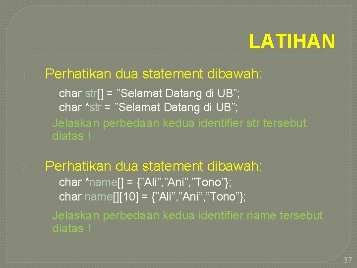 LATIHAN 1. Perhatikan dua statement dibawah: char str[] = ”Selamat Datang di UB”; char