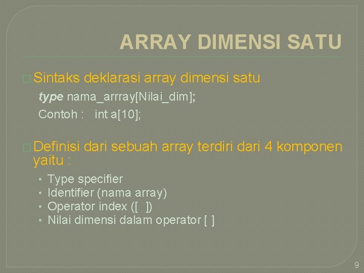 ARRAY DIMENSI SATU � Sintaks deklarasi array dimensi satu type nama_arrray[Nilai_dim]; Contoh : int
