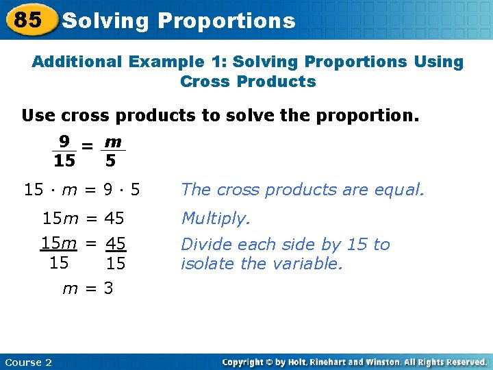 85 Solving Proportions Additional Example 1: Solving Proportions Using Cross Products Use cross products