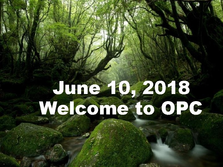 June 10, 2018 Welcome to OPC 