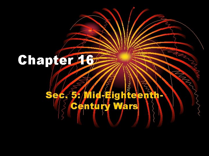 Chapter 16 Sec. 5: Mid-Eighteenth. Century Wars 