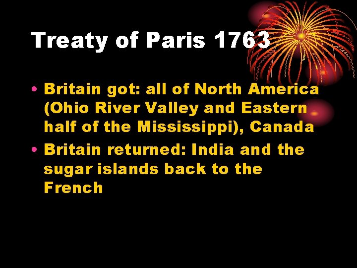 Treaty of Paris 1763 • Britain got: all of North America (Ohio River Valley