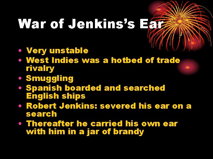 War of Jenkins’s Ear • Very unstable • West Indies was a hotbed of