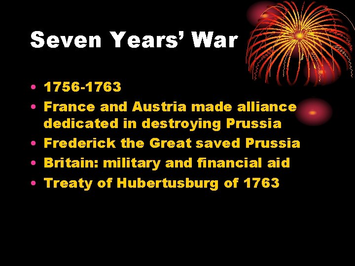 Seven Years’ War • 1756 -1763 • France and Austria made alliance dedicated in