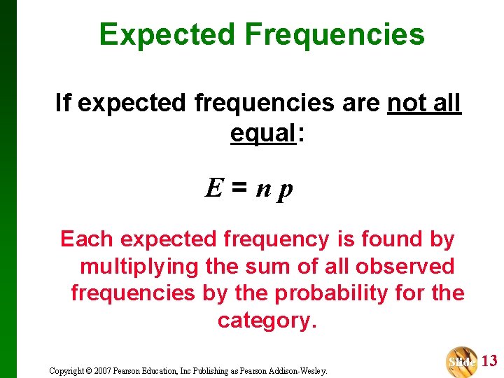 Expected Frequencies If expected frequencies are not all equal: E=np Each expected frequency is