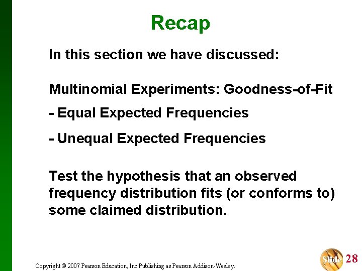 Recap In this section we have discussed: Multinomial Experiments: Goodness-of-Fit - Equal Expected Frequencies