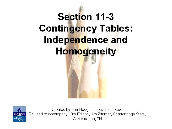 Section 11 -3 Contingency Tables: Independence and Homogeneity Created by Erin Hodgess, Houston, Texas