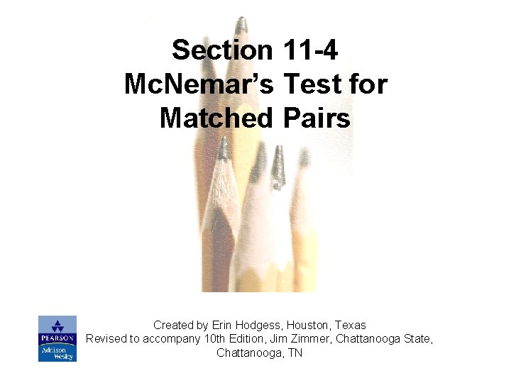 Section 11 -4 Mc. Nemar’s Test for Matched Pairs Created by Erin Hodgess, Houston,