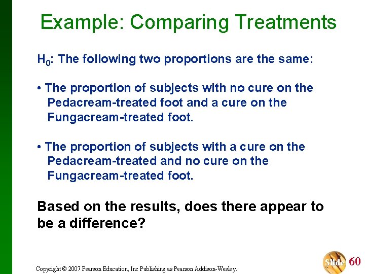 Example: Comparing Treatments H 0: The following two proportions are the same: • The