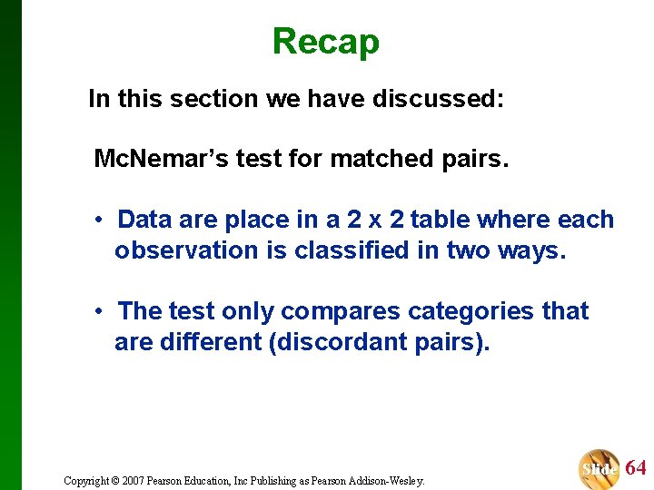 Recap In this section we have discussed: Mc. Nemar’s test for matched pairs. •