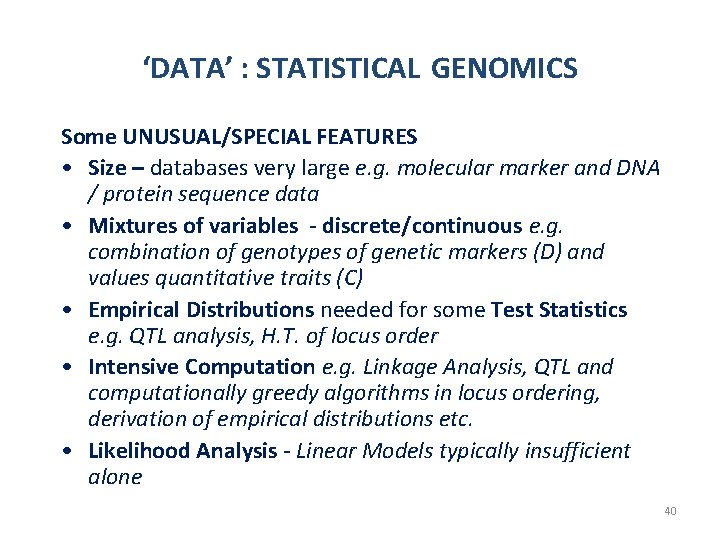 ‘DATA’ : STATISTICAL GENOMICS Some UNUSUAL/SPECIAL FEATURES • Size – databases very large e.