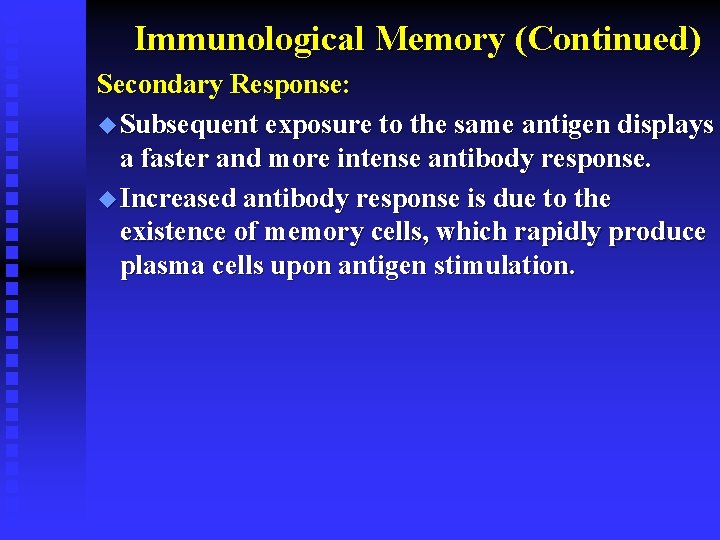 Immunological Memory (Continued) Secondary Response: u Subsequent exposure to the same antigen displays a