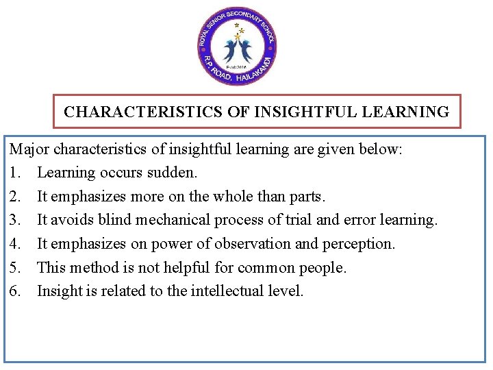 CHARACTERISTICS OF INSIGHTFUL LEARNING Major characteristics of insightful learning are given below: 1. Learning