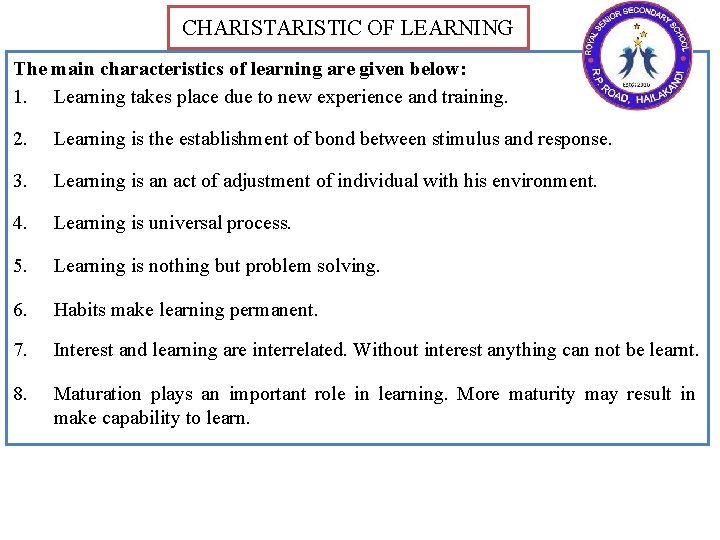 CHARISTIC OF LEARNING The main characteristics of learning are given below: 1. Learning takes