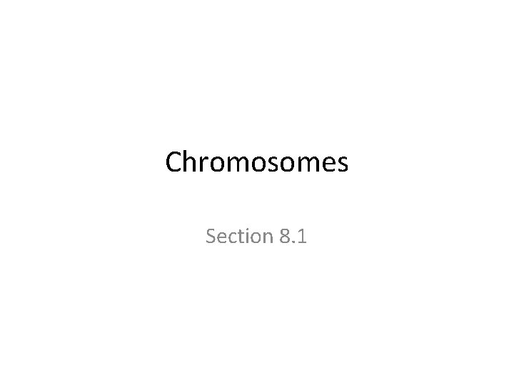 Chromosomes Section 8. 1 