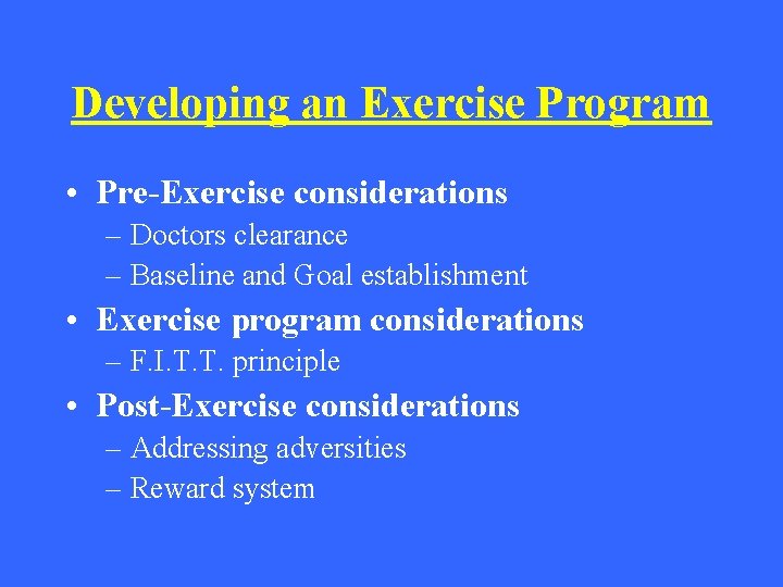 Developing an Exercise Program • Pre-Exercise considerations – Doctors clearance – Baseline and Goal