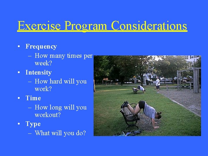 Exercise Program Considerations • Frequency – How many times per week? • Intensity –