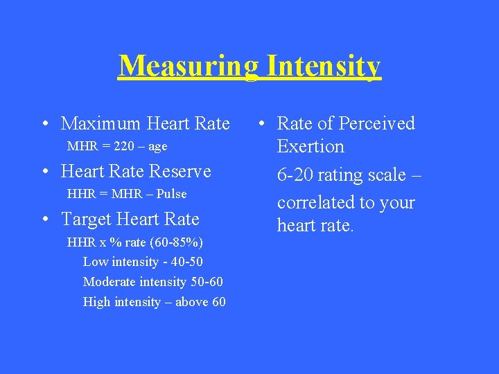 Measuring Intensity • Maximum Heart Rate MHR = 220 – age • Heart Rate