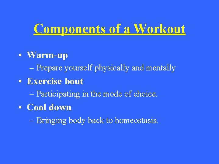 Components of a Workout • Warm-up – Prepare yourself physically and mentally • Exercise
