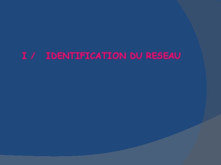 I / IDENTIFICATION DU RESEAU 