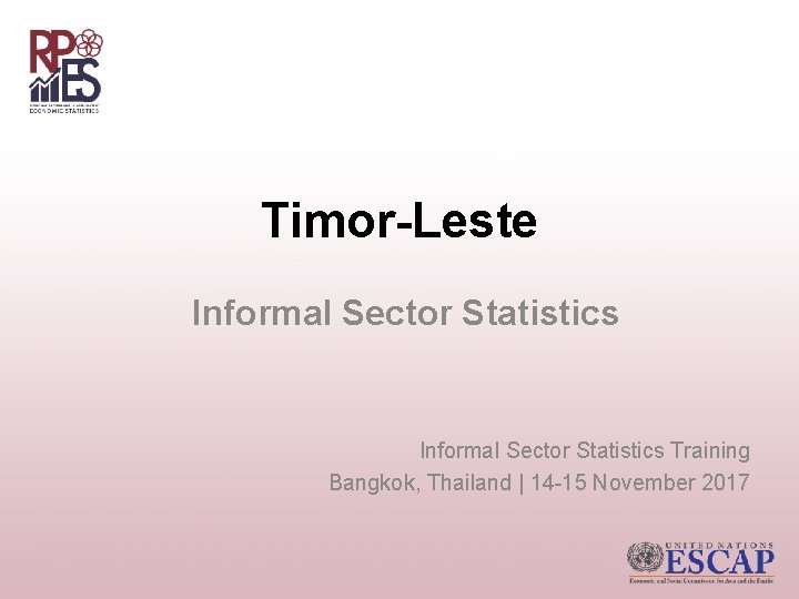 Timor-Leste Informal Sector Statistics Training Bangkok, Thailand | 14 -15 November 2017 