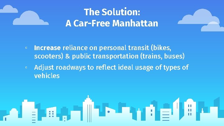 The Solution: A Car-Free Manhattan ▫ Increase reliance on personal transit (bikes, scooters) &