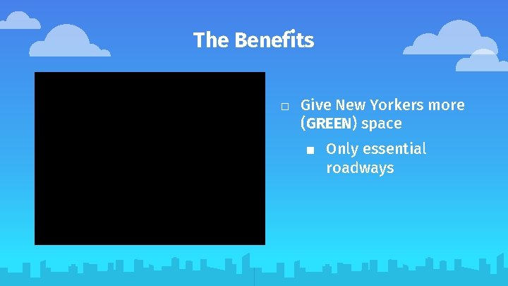 The Benefits □ Give New Yorkers more (GREEN) space ■ Only essential roadways The Benefits □ Give New Yorkers more (GREEN) space ■ Only essential roadways