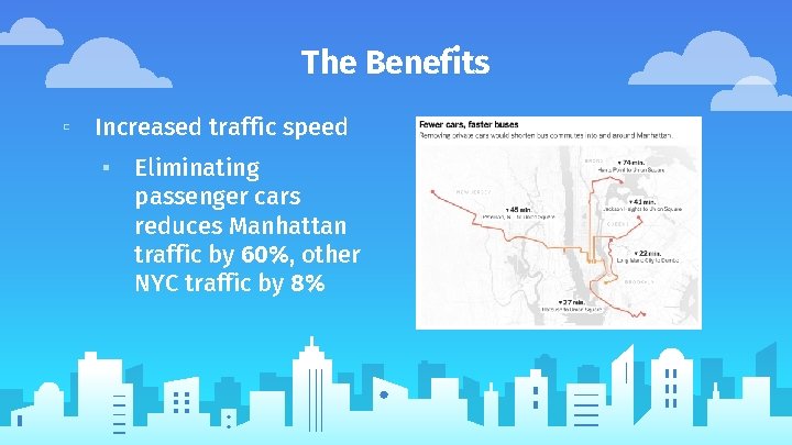 The Benefits ▫ Increased traffic speed ▪ Eliminating passenger cars reduces Manhattan traffic by