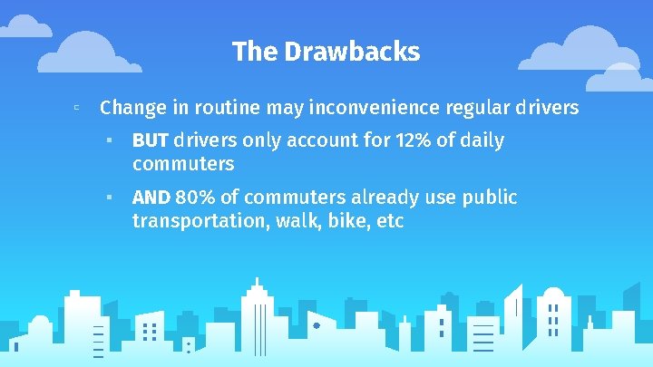 The Drawbacks ▫ Change in routine may inconvenience regular drivers ▪ BUT drivers only