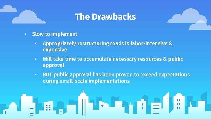 The Drawbacks ▫ Slow to implement ▪ Appropriately restructuring roads is labor-intensive & expensive