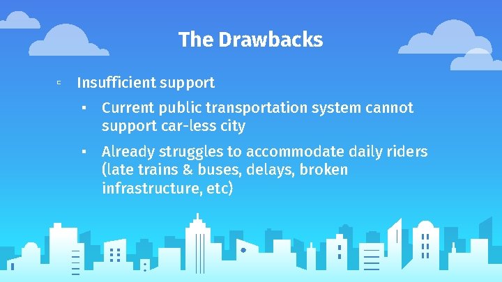 The Drawbacks ▫ Insufficient support ▪ Current public transportation system cannot support car-less city