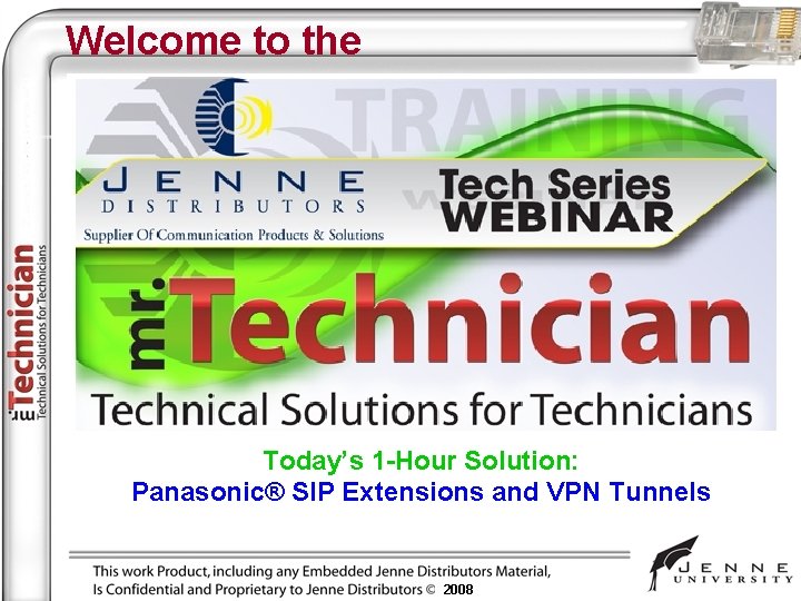 Welcome to the Today’s 1 -Hour Solution: Panasonic® SIP Extensions and VPN Tunnels 2008