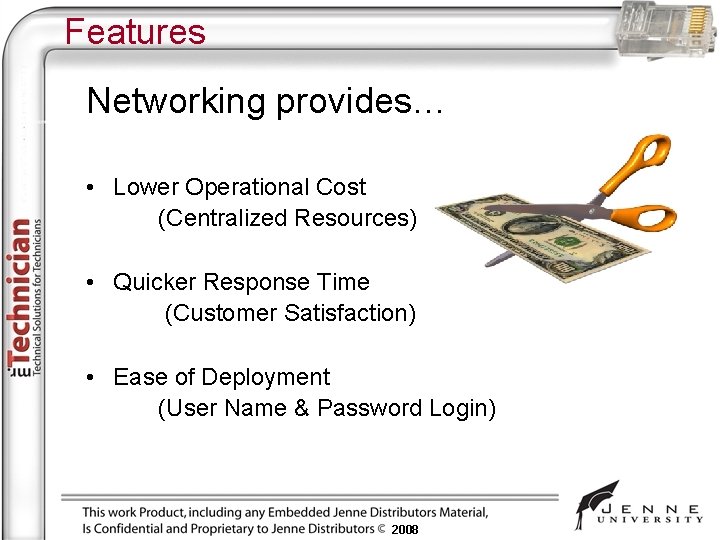 Features Networking provides… • Lower Operational Cost (Centralized Resources) • Quicker Response Time (Customer