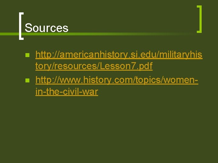 Sources n n http: //americanhistory. si. edu/militaryhis tory/resources/Lesson 7. pdf http: //www. history. com/topics/womenin-the-civil-war
