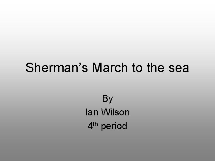 Sherman’s March to the sea By Ian Wilson 4 th period 