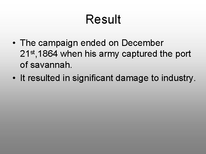 Result • The campaign ended on December 21 st, 1864 when his army captured