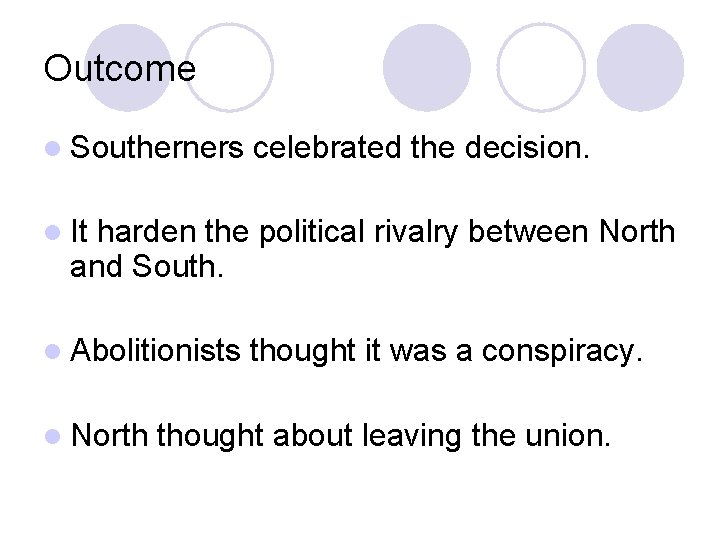Outcome l Southerners celebrated the decision. l It harden the political rivalry between North