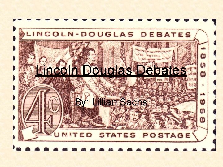 Lincoln Douglas Debates By: Lillian Sachs 