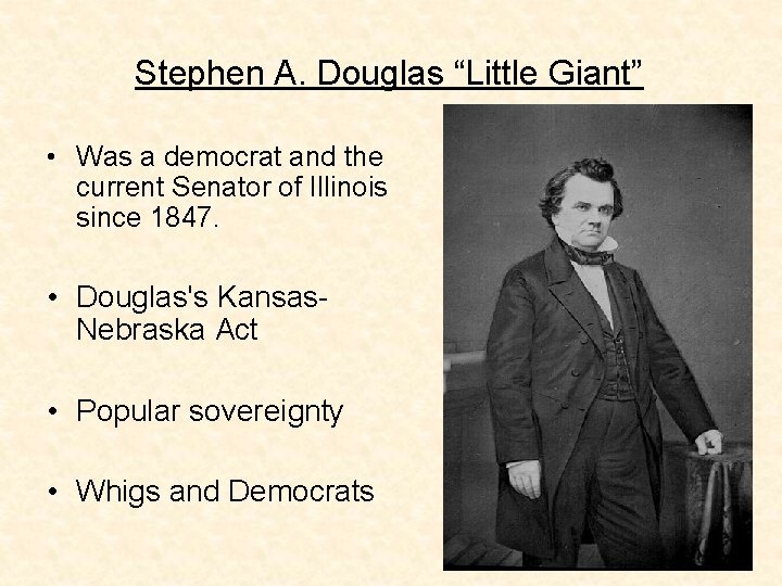 Stephen A. Douglas “Little Giant” • Was a democrat and the current Senator of