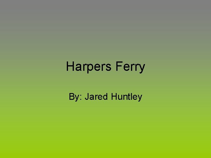Harpers Ferry By: Jared Huntley 