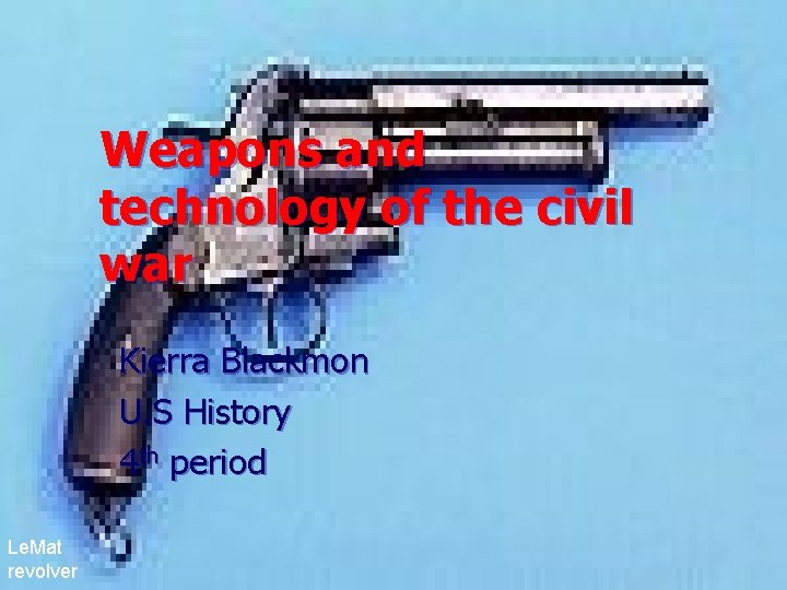 Weapons and technology of the civil war Kierra Blackmon U. S History 4 th