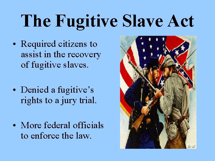 The Fugitive Slave Act • Required citizens to assist in the recovery of fugitive
