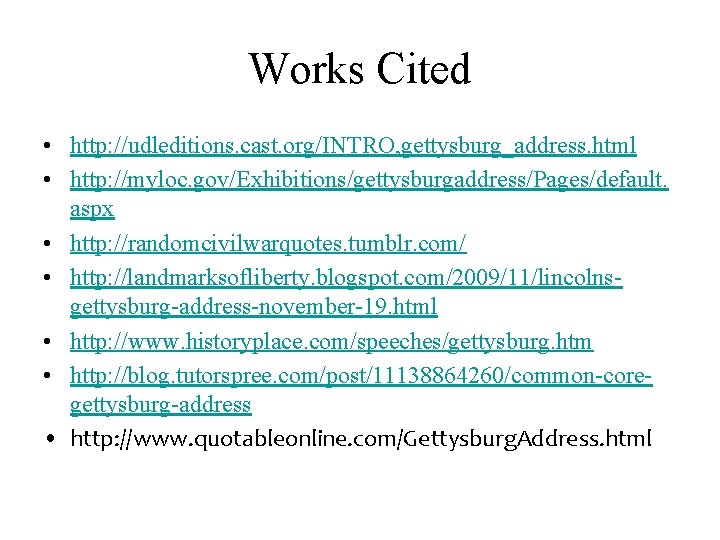 Works Cited • http: //udleditions. cast. org/INTRO, gettysburg_address. html • http: //myloc. gov/Exhibitions/gettysburgaddress/Pages/default. aspx