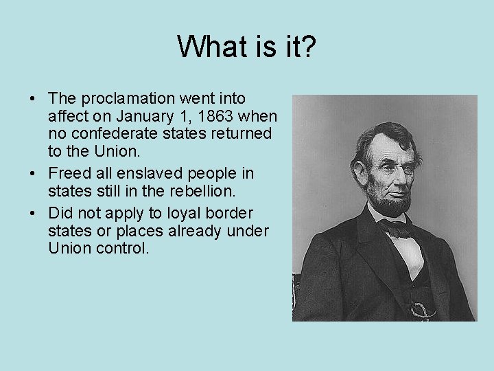 What is it? • The proclamation went into affect on January 1, 1863 when