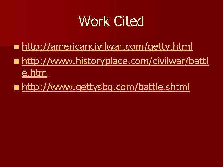 Work Cited n http: //americancivilwar. com/getty. html n http: //www. historyplace. com/civilwar/battl e. htm