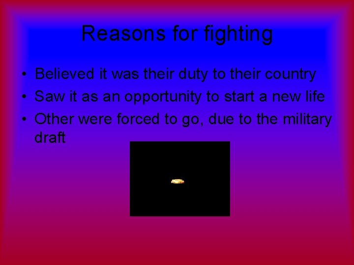 Reasons for fighting • Believed it was their duty to their country • Saw