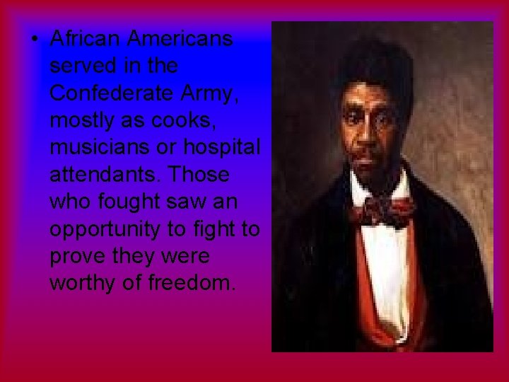 • African Americans served in the Confederate Army, mostly as cooks, musicians or