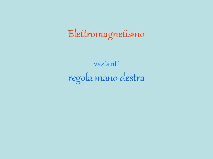 Elettromagnetismo varianti regola mano destra 